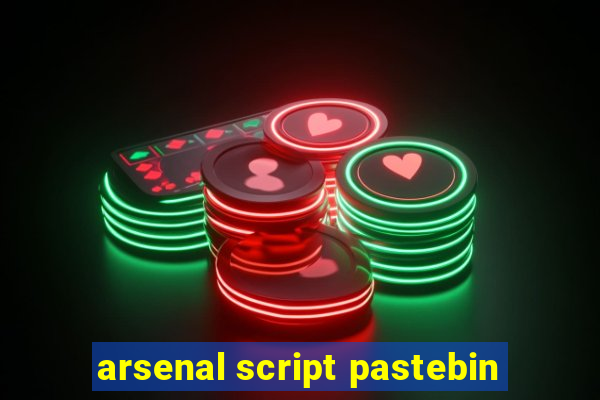 arsenal script pastebin